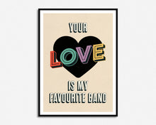 Load image into Gallery viewer, Your Love Is My Favourite Band Lyrics Print
