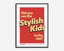 Load image into Gallery viewer, Did You See The Stylish Kids In The Riot? Print
