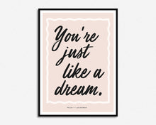 Load image into Gallery viewer, You&#39;re Just Like A Dream Print
