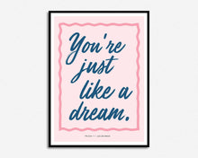 Load image into Gallery viewer, You&#39;re Just Like A Dream Print
