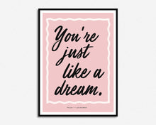 Load image into Gallery viewer, You&#39;re Just Like A Dream Print
