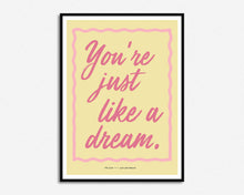 Load image into Gallery viewer, You&#39;re Just Like A Dream Print
