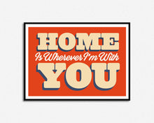 Load image into Gallery viewer, Home Is Wherever I&#39;m With You Print
