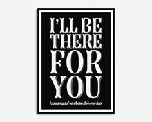 Load image into Gallery viewer, I&#39;ll be There For You Print
