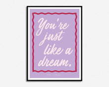 Load image into Gallery viewer, You&#39;re Just Like A Dream Print
