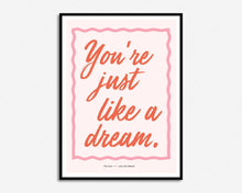 Load image into Gallery viewer, You&#39;re Just Like A Dream Print
