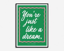 Load image into Gallery viewer, You&#39;re Just Like A Dream Print
