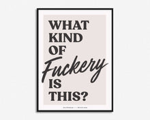 Load image into Gallery viewer, What Kind Of Fuckery Is This? Print
