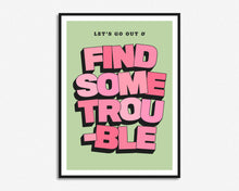 Load image into Gallery viewer, Let&#39;s Go Out And Find Some Trouble Print
