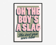 Load image into Gallery viewer, Oh The Boy&#39;s A Slag Print
