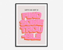 Load image into Gallery viewer, Let&#39;s Go Out And Find Some Trouble Print
